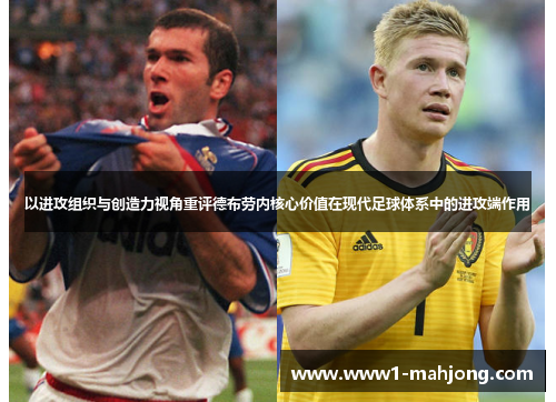 以进攻组织与创造力视角重评德布劳内核心价值在现代足球体系中的进攻端作用 以进攻组织与创造力视角重评德布劳内核心价值在现代足球体系中的进攻端作用