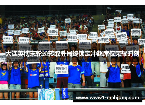 大连英博末轮逆转取胜最终锁定冲超席位荣耀时刻 大连英博末轮逆转取胜最终锁定冲超席位荣耀时刻