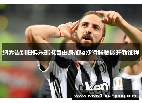 纳乔告别旧俱乐部携自由身加盟沙特联赛展开新征程