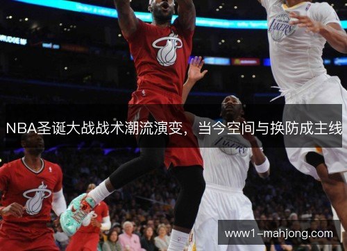 NBA圣诞大战战术潮流演变,当今空间与换防成主线 NBA圣诞大战战术潮流演变,当今空间与换防成主线